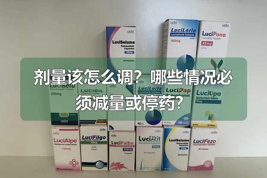 剂量该怎么调？哪些情况必须减量或停药？